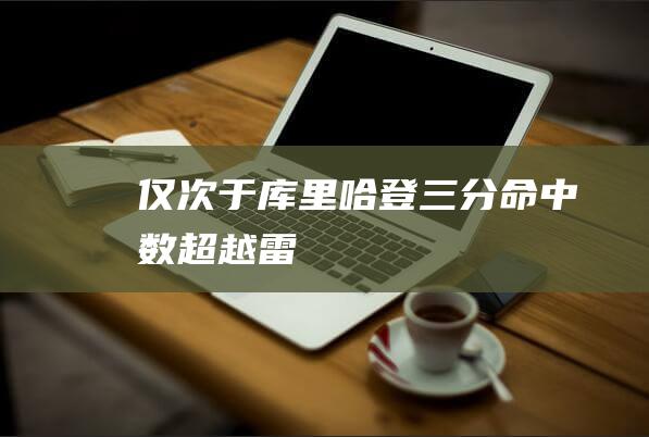 仅次于库里！哈登三分命中数超越雷