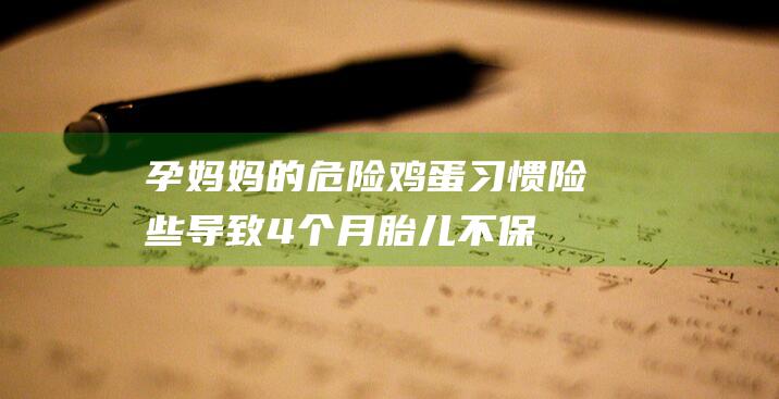 孕妈妈的危险鸡蛋习惯险些导致4个月胎儿不保