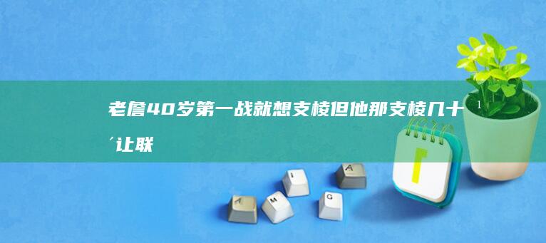 老詹40岁第一战就想支棱 但他那支棱几十年 让联盟颤抖的对手却没让他安稳过年