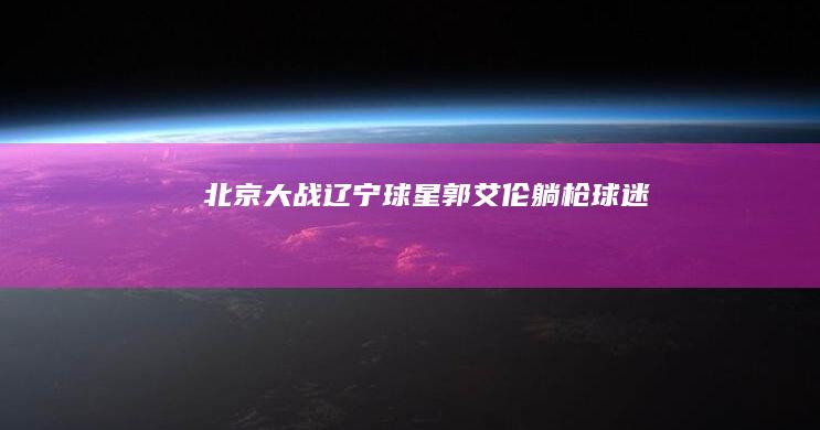 北京大战辽宁球星郭艾伦躺枪 球迷